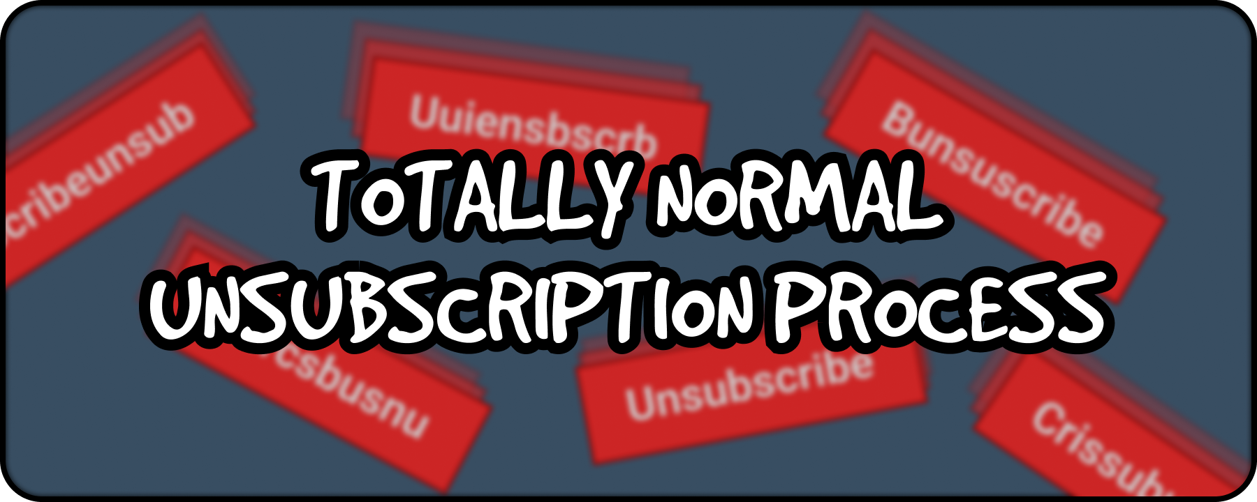 Totally Normal Unsubscription Process